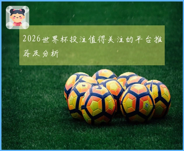 2026世界杯投注值得关注的平台推荐及分析
