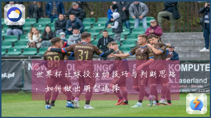 世界杯让球投注的技巧与判断思路，如何做出明智选择